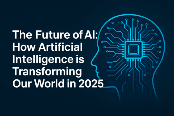 “The Future of AI How Artificial Intelligence is Transforming Our World in 2025”